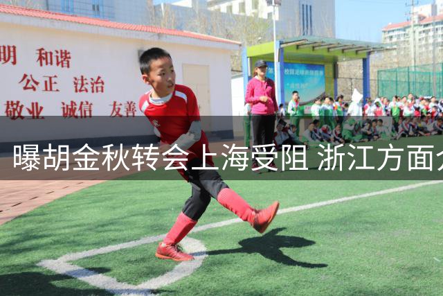 曝胡金秋转会上海受阻 浙江方面介入叫停交易