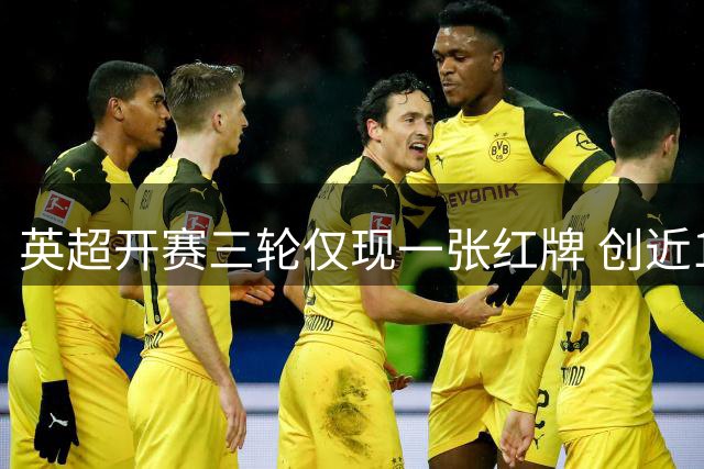 英超开赛三轮仅现一张红牌 创近13年同期最低纪录